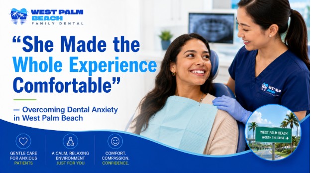 “She Made the Whole Experience Comfortable” — Overcoming Dental Anxiety in West Palm Beach